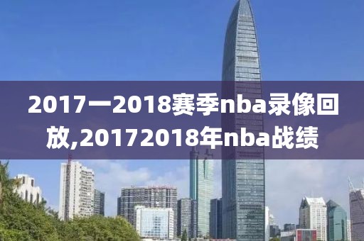 2017一2018赛季nba录像回放,20172018年nba战绩