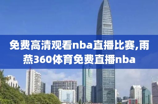 免费高清观看nba直播比赛,雨燕360体育免费直播nba