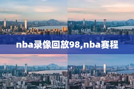nba录像回放98,nba赛程