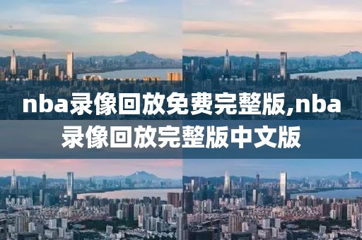 nba录像回放免费完整版,nba录像回放完整版中文版