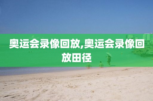 奥运会录像回放,奥运会录像回放田径