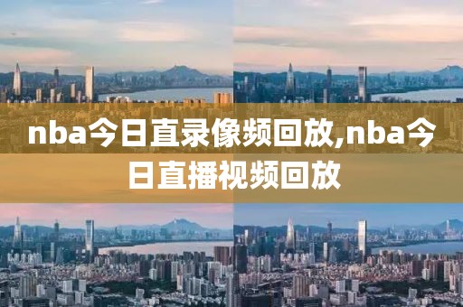 nba今日直录像频回放,nba今日直播视频回放