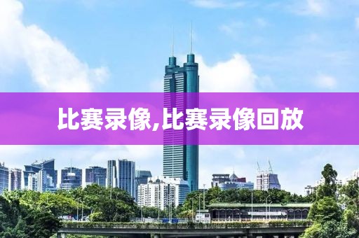 比赛录像,比赛录像回放