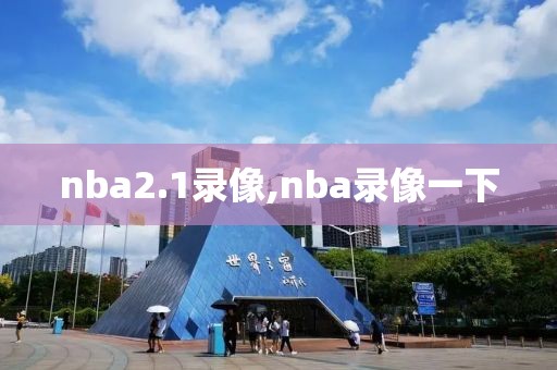 nba2.1录像,nba录像一下