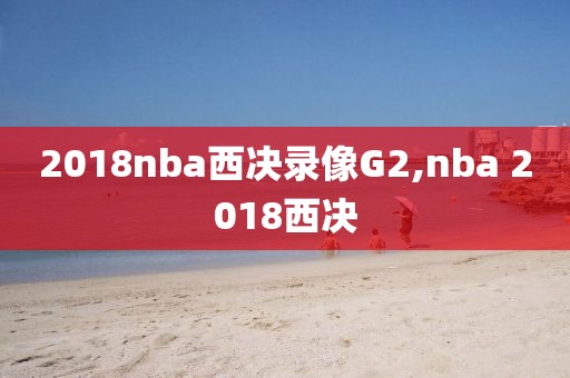 2018nba西决录像G2,nba 2018西决