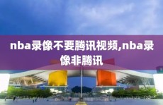 nba录像不要腾讯视频,nba录像非腾讯