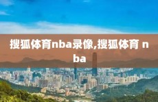 搜狐体育nba录像,搜狐体育 nba