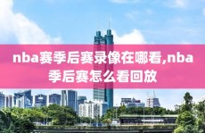 nba赛季后赛录像在哪看,nba季后赛怎么看回放