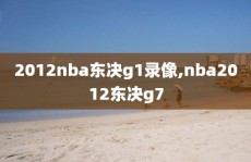 2012nba东决g1录像,nba2012东决g7