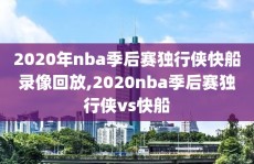 2020年nba季后赛独行侠快船录像回放,2020nba季后赛独行侠vs快船