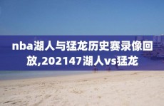 nba湖人与猛龙历史赛录像回放,202147湖人vs猛龙