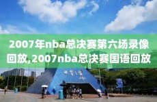 2007年nba总决赛第六场录像回放,2007nba总决赛国语回放