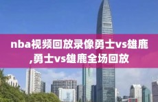 nba视频回放录像勇士vs雄鹿,勇士vs雄鹿全场回放