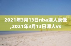 2021年3月13日nba湖人录像,2021年3月13日湖人vs