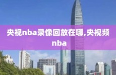 央视nba录像回放在哪,央视频 nba
