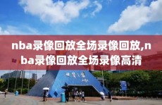 nba录像回放全场录像回放,nba录像回放全场录像高清