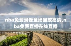 nba免费录像全场回放高清,nba免费直播在线直播