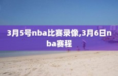 3月5号nba比赛录像,3月6日nba赛程