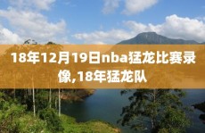 18年12月19日nba猛龙比赛录像,18年猛龙队