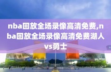 nba回放全场录像高清免费,nba回放全场录像高清免费湖人vs勇士