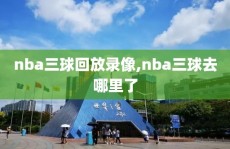 nba三球回放录像,nba三球去哪里了
