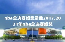 nba总决赛颁奖录像2017,2021年nba总决赛颁奖