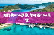 如何找nba录像,怎样看nba录像