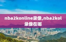 nba2konline录像,nba2kol录像在哪