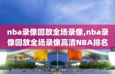 nba录像回放全场录像,nba录像回放全场录像高清NBA排名