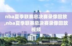 nba夏季联赛总决赛录像回放,nba夏季联赛总决赛录像回放视频