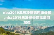 nba2019年总决赛第四场录像,nba2019总决赛录像高清回放像